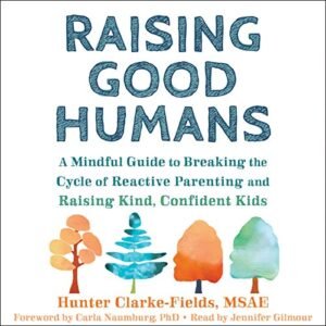 Raising Good Humans by Hunter Clarke-Fields